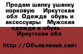 Продам шапку ушанку норковую  - Иркутская обл. Одежда, обувь и аксессуары » Мужская одежда и обувь   . Иркутская обл.